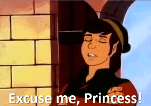 "Well excuuuuuse ME, Princess!"